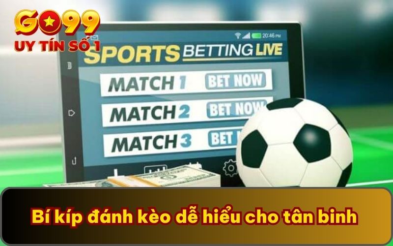 Bí kíp đánh kèo dễ hiểu cho tân binh