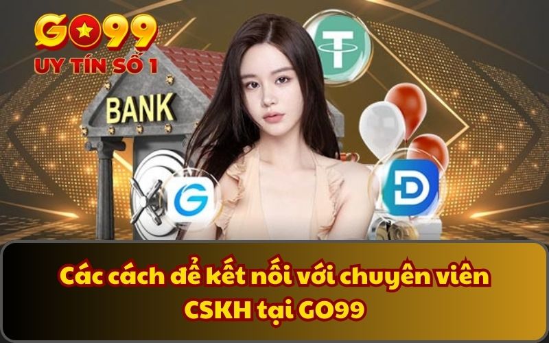 Các cách để kết nối với chuyên viên CSKH tại GO99