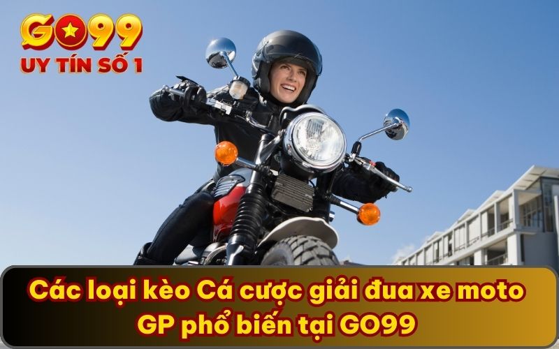 Các loại kèo Cá cược giải đua xe moto GP phổ biến tại GO99
