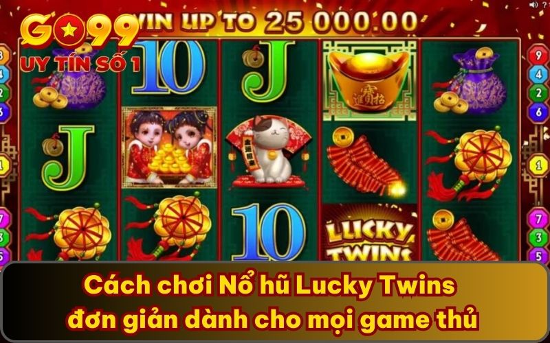 Cách chơi Nổ hũ Lucky Twins đơn giản dành cho mọi game thủ