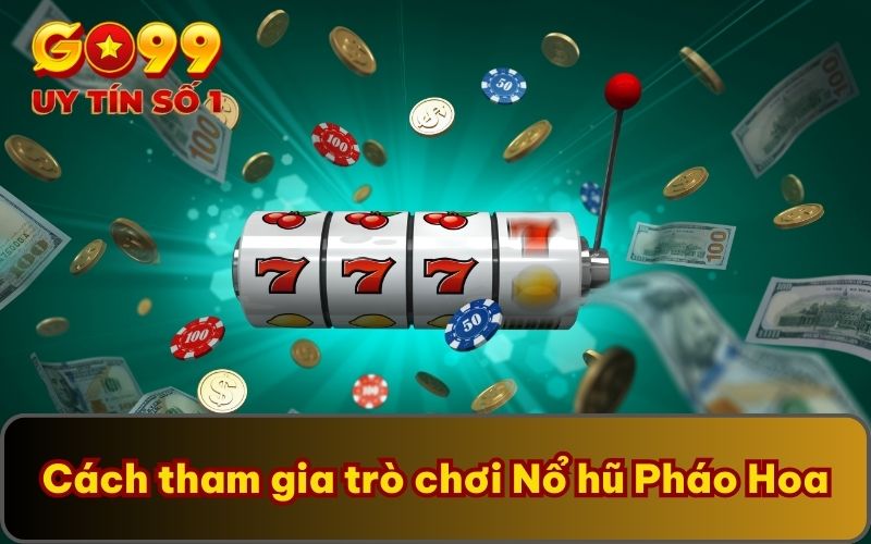 Cách tham gia trò chơi Nổ hũ Pháo Hoa