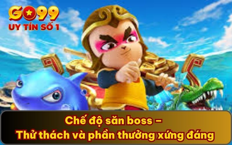 Chế độ săn boss – Thử thách và phần thưởng xứng đáng