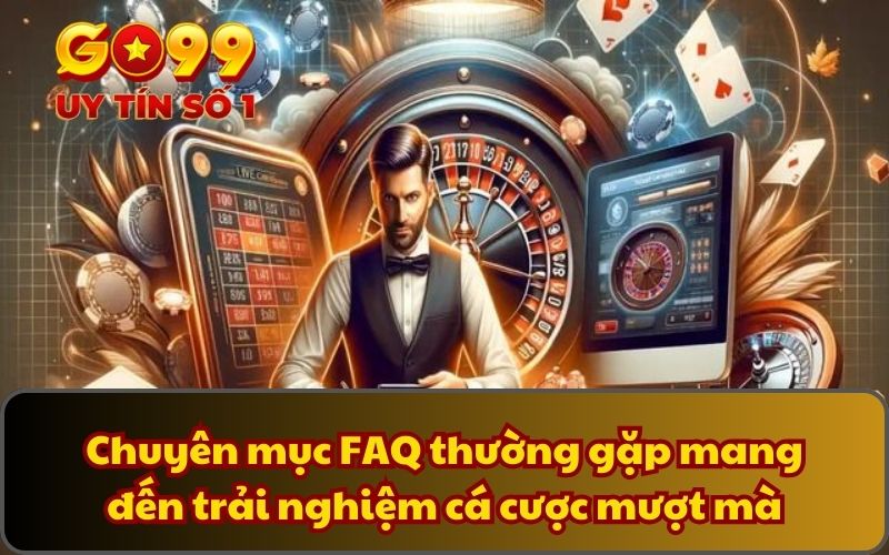 Chuyên mục FAQ thường gặp mang đến trải nghiệm cá cược mượt mà