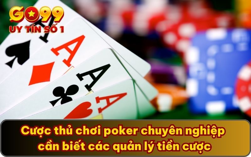 Cược thủ chơi poker chuyên nghiệp cần biết các quản lý tiền cược