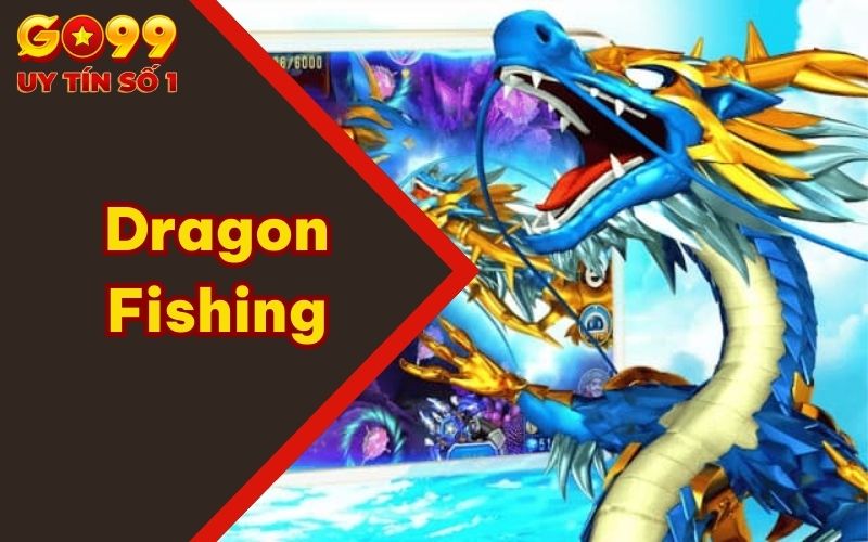 Khám Phá Game Dragon Fishing Hấp Dẫn Lôi Cuốn Nhất GO99