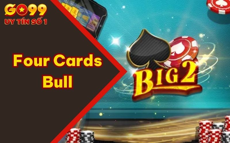Chơi Four Cards Bull Thông Minh Cùng Bí Quyết Từ GO99