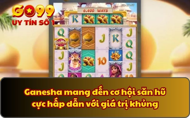 Ganesha mang đến cơ hội săn hũ cực hấp dẫn với giá trị khủng
