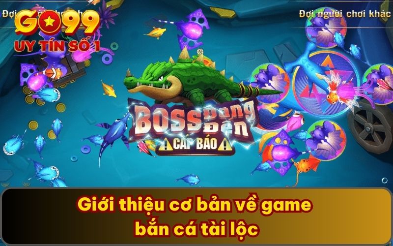 Giới thiệu cơ bản về game bắn cá tài lộc