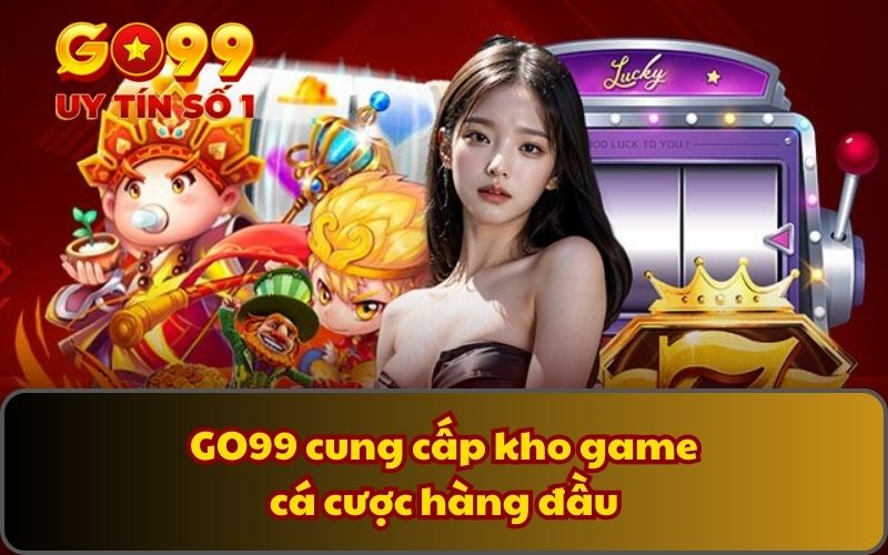 GO99 cung cấp kho game cá cược hàng đầu