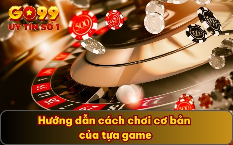 Hướng dẫn cách chơi cơ bản của tựa game