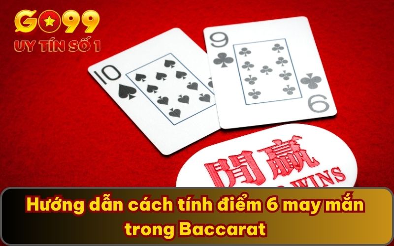Hướng dẫn cách tính điểm 6 may mắn trong Baccarat