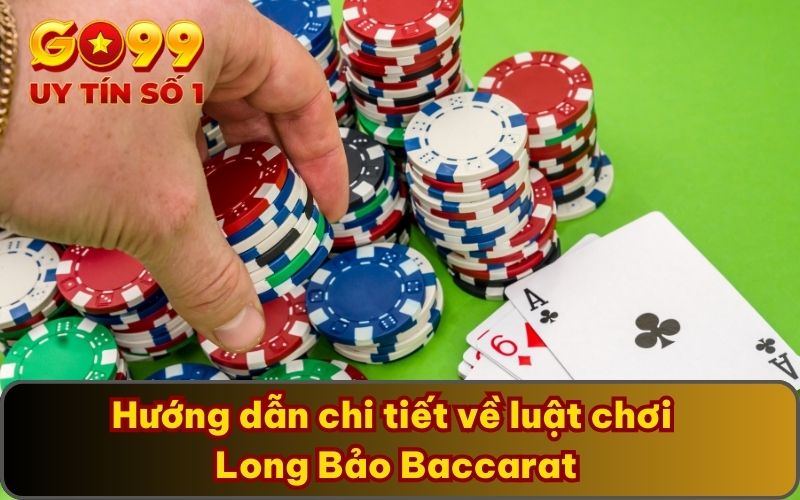 Hướng dẫn chi tiết về luật chơi Long Bảo Baccarat