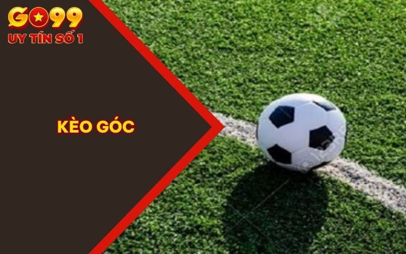 Kèo Góc | Cẩm Nang Đọc Kèo Từ A - Z Cho Người Mới Chơi