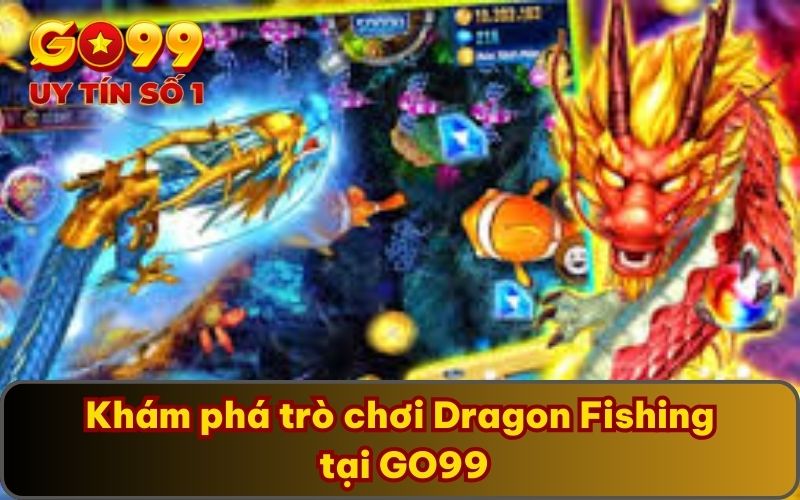 Khám phá trò chơi Dragon Fishing tại GO99
