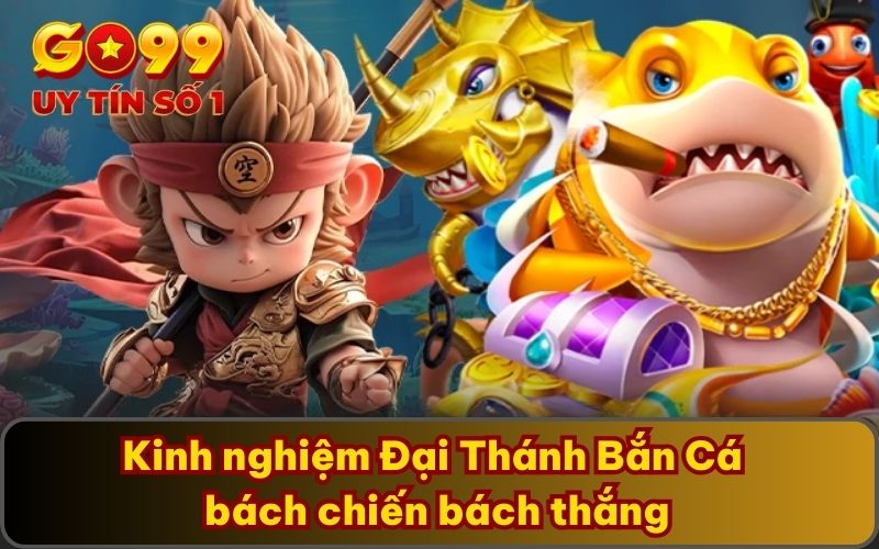 Kinh nghiệm Đại Thánh Bắn Cá bách chiến bách thắng
