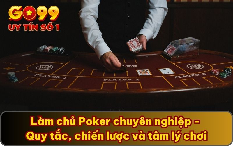 Làm chủ Poker chuyên nghiệp - Quy tắc, chiến lược và tâm lý chơi