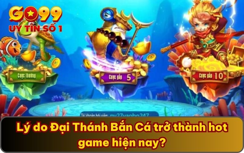 Lý do Đại Thánh Bắn Cá trở thành hot game hiện nay?