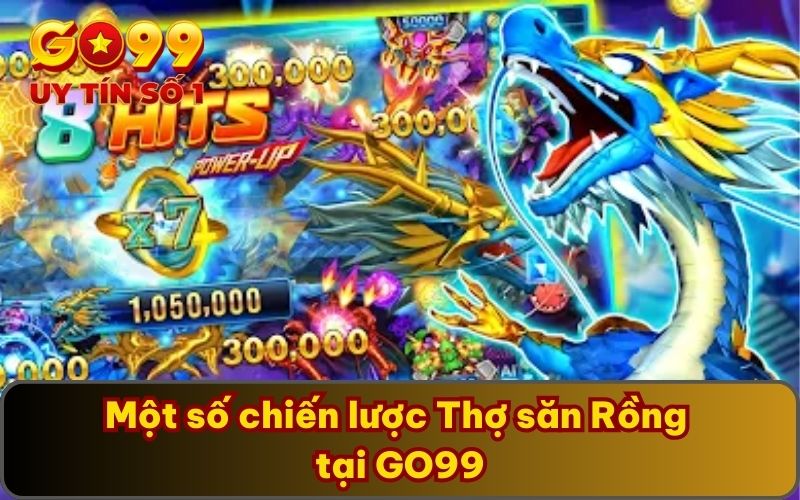 Một số chiến lược Thợ săn Rồng tại GO99