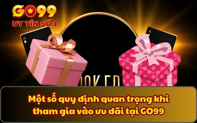 Một số quy định quan trọng khi tham gia vào ưu đãi tại GO99