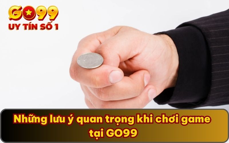 Những lưu ý quan trọng khi chơi game tại GO99