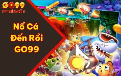 Nổ Cá Đến Rồi GO99 - Thử Thách Săn Cá Vô Cùng Lôi Cuốn