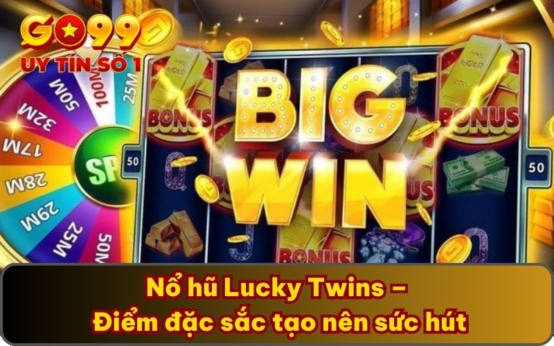 Nổ hũ Lucky Twins – Điểm đặc sắc tạo nên sức hút