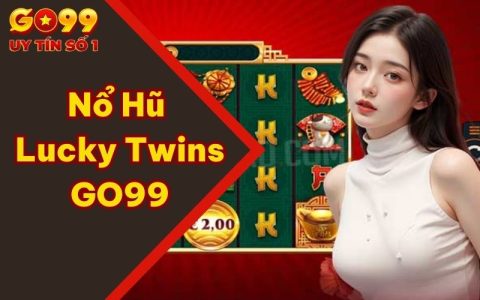 Nổ Hũ Lucky Twins GO99 – Game Nhận Thưởng Lớn Đổi Đời