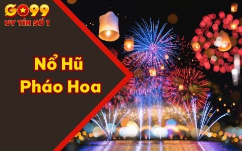 Thắng Tưng Bừng Với Nổ Hũ Pháo Hoa Cực Bắt Mắt Tại Sảnh Cược