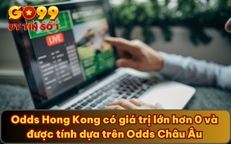 Odds Hong Kong có giá trị lớn hơn 0 và được tính dựa trên Odds Châu Âu