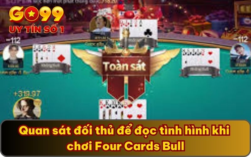 Quan sát đối thủ để đọc tình hình khi chơi Four Cards Bull