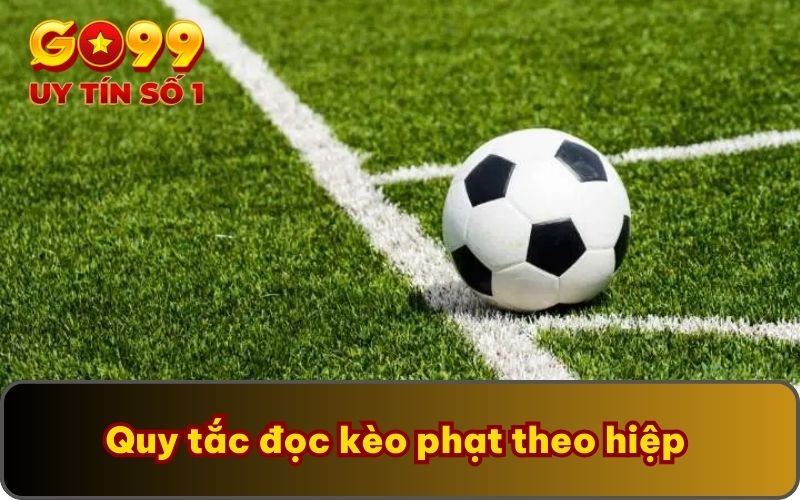 Quy tắc đọc kèo phạt theo hiệp