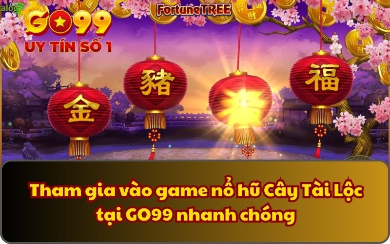 Tham gia vào game nổ hũ Cây Tài Lộc tại GO99 nhanh chóng