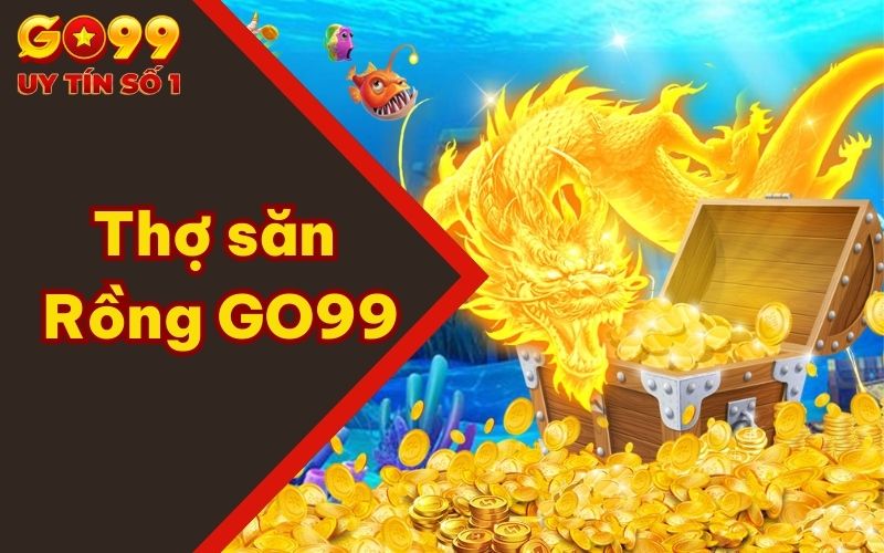 Trải Nghiệm Thợ săn Rồng GO99 - Game Mới Lạ Lôi Cuốn 2025