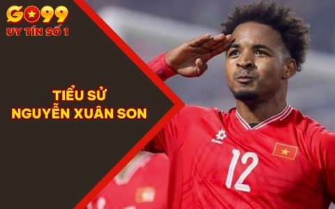 Tiểu Sử Nguyễn Xuân Son | GO99 Tóm Tắt Dấu Mốc Quan Trọng
