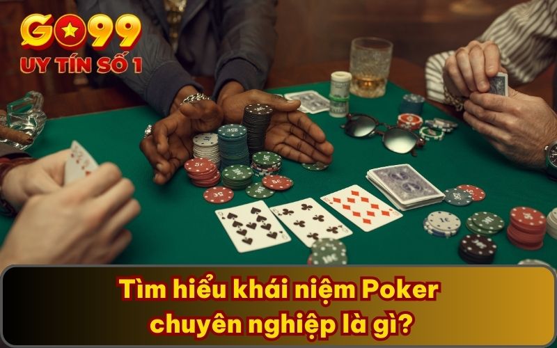 Tìm hiểu khái niệm Poker chuyên nghiệp là gì?