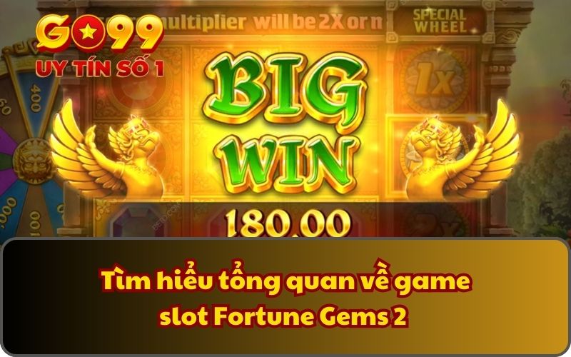 Tìm hiểu tổng quan về game slot Fortune Gems 2 