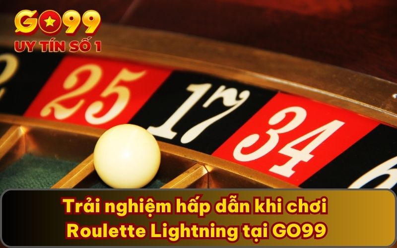 Trải nghiệm hấp dẫn khi chơi Roulette Lightning tại GO99