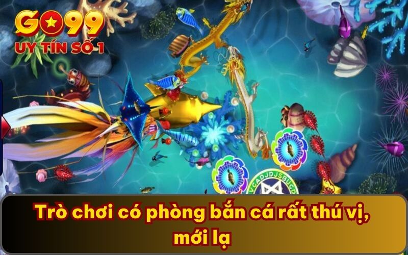 Trò chơi có phòng bắn cá rất thú vị, mới lạ