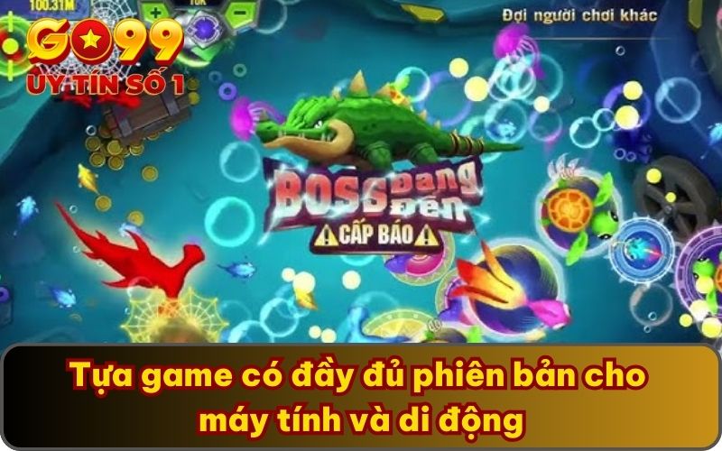 Tựa game có đầy đủ phiên bản cho máy tính và di động